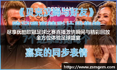 尽享优酷欧冠足球比赛直播激情瞬间与精彩回放全方位体验足球盛宴